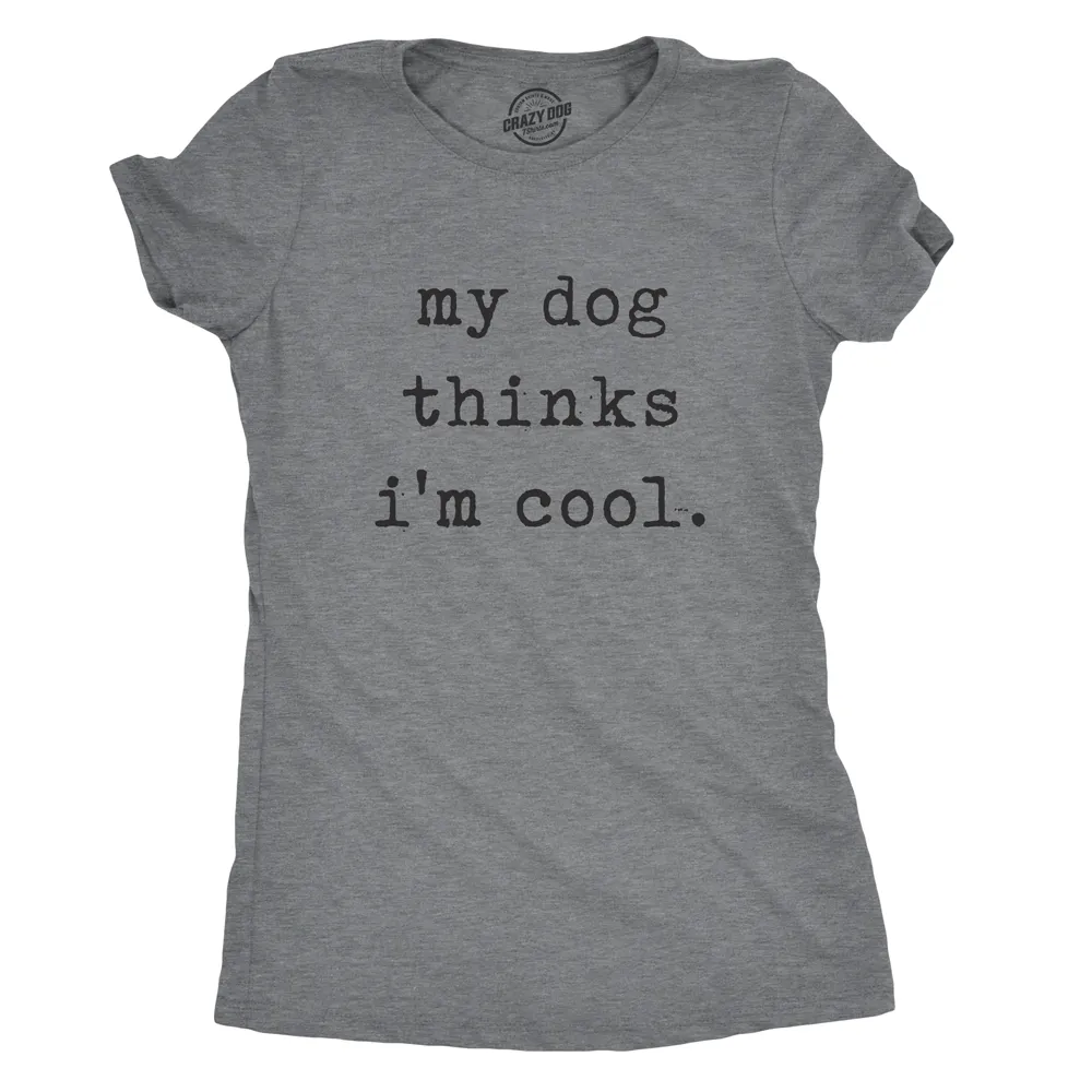 My Dog Thinks I'm Cool Women's T Shirt sold by Crazy Dog T-Shirts