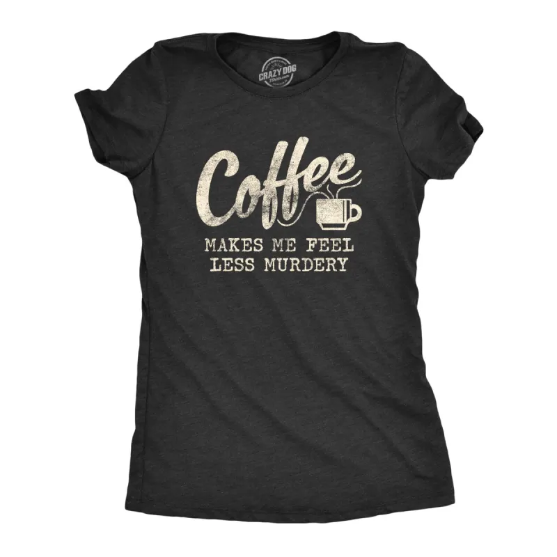 Coffee Makes Me Feel Less Murdery Women's T Shirt sold by Crazy Dog T-Shirts