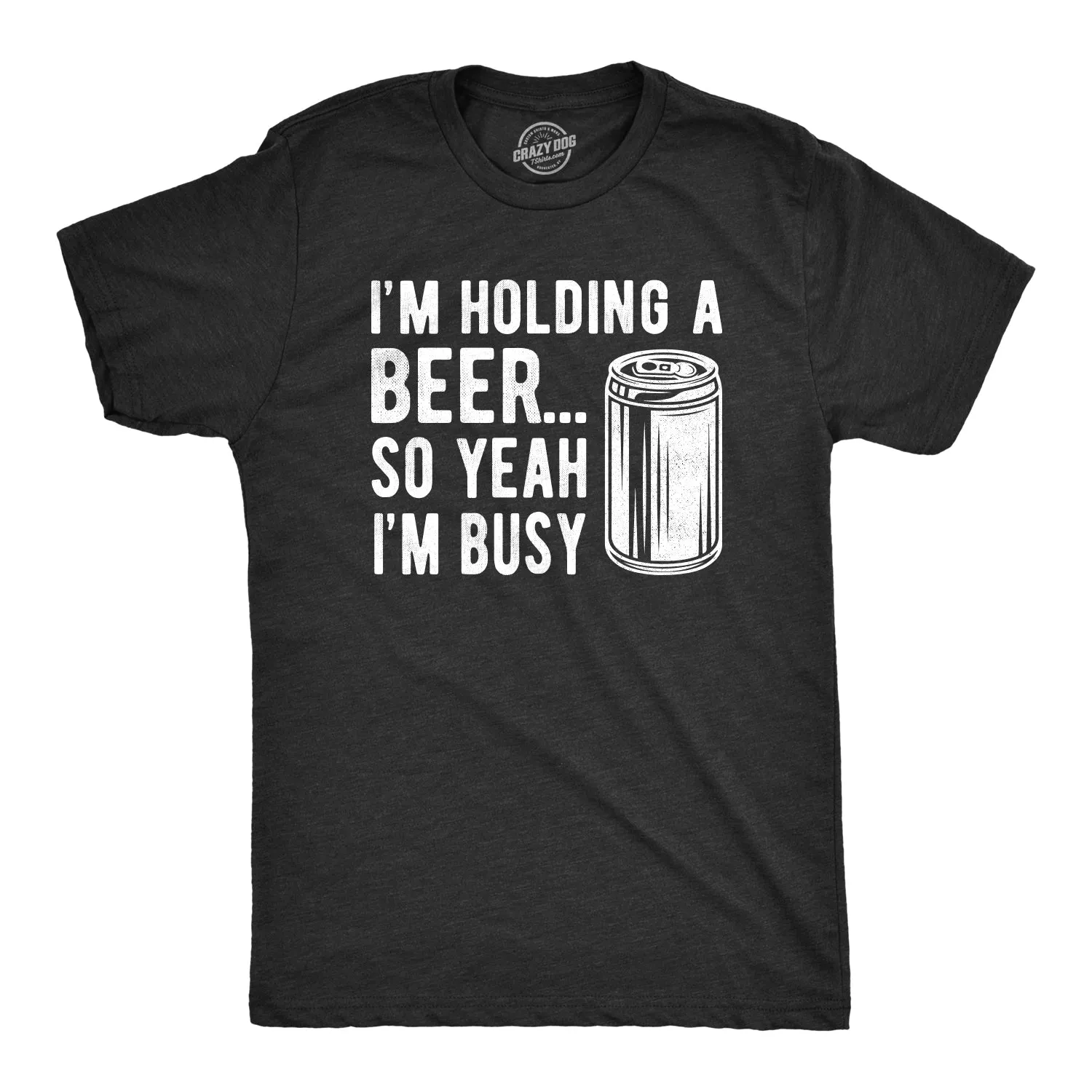 I'm Holding A Beer So Yeah I'm Busy Men's T Shirt sold by Crazy Dog T-Shirts