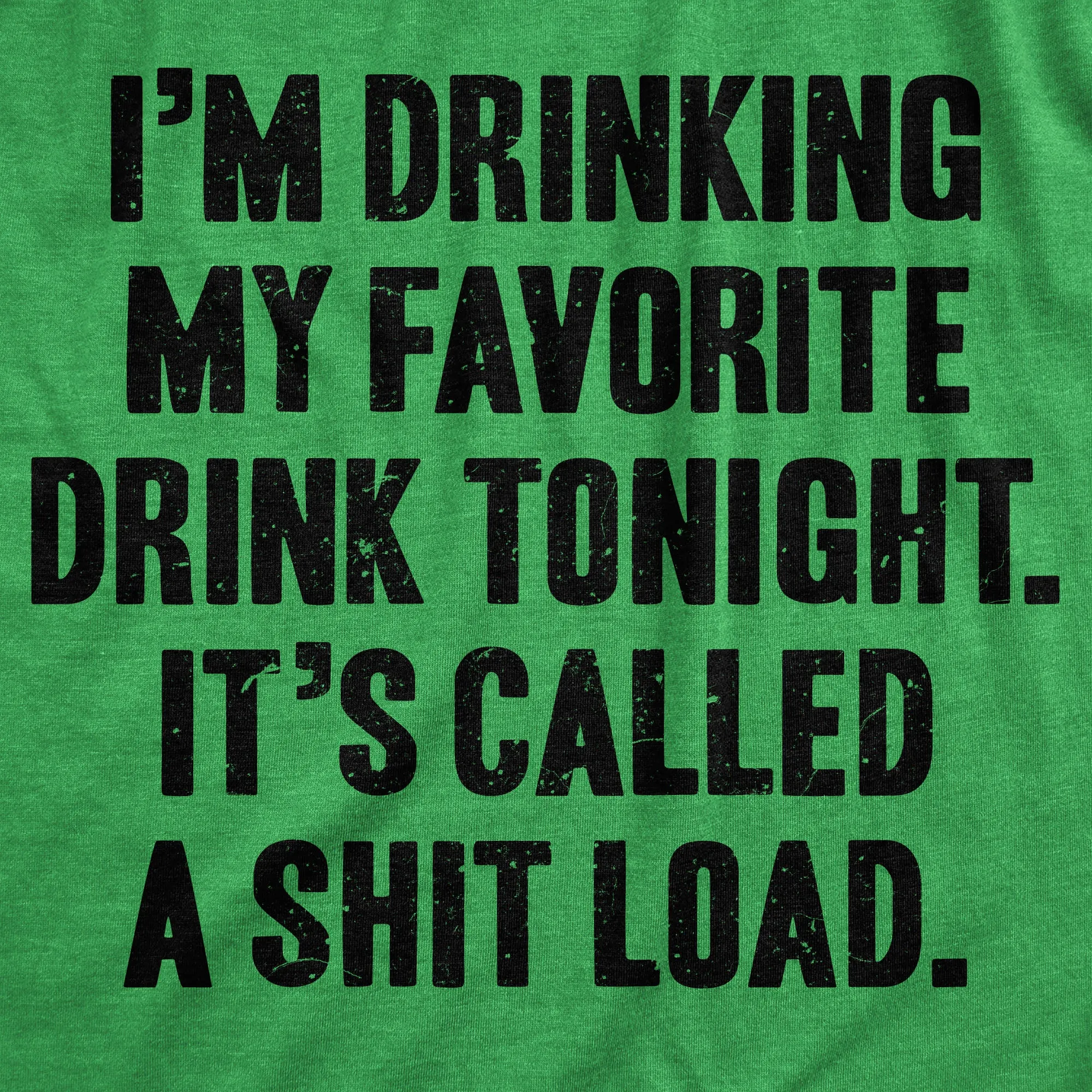 I'm Drinking My Favorite Drink Tonight It’s Called A Shit Load Men's T Shirt sold by Crazy Dog T-Shirts product image thumbnail 3