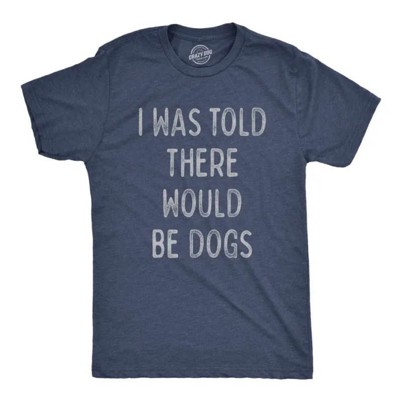 I Was Told There Would Be Dogs Men's T Shirt sold by Crazy Dog T-Shirts