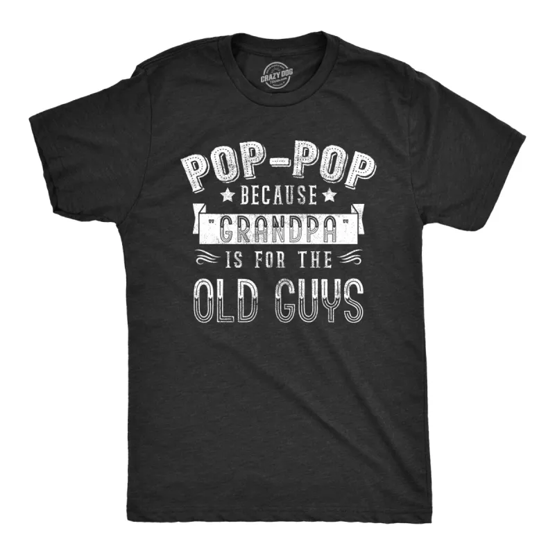 Pop-Pop Because Grandpa Is For The Old Guys Men's T Shirt sold by Crazy Dog T-Shirts
