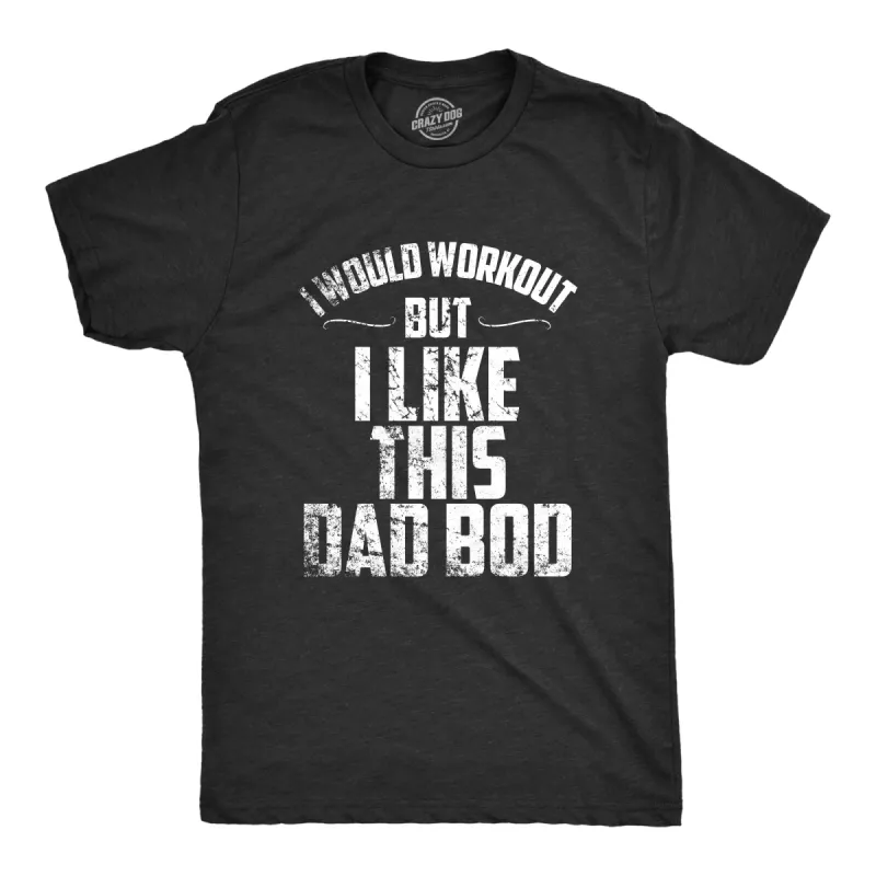 I Would Workout But I Like This Dad Bod Men's T Shirt sold by Crazy Dog T-Shirts