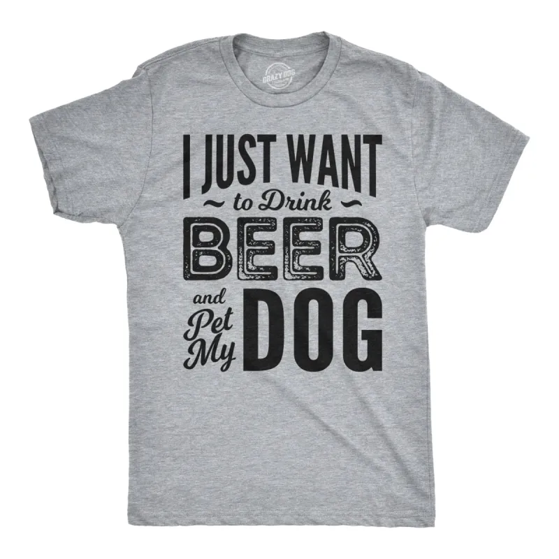I Just Want To Drink Beer and Pet My Dog Men's T Shirt sold by Crazy Dog T-Shirts