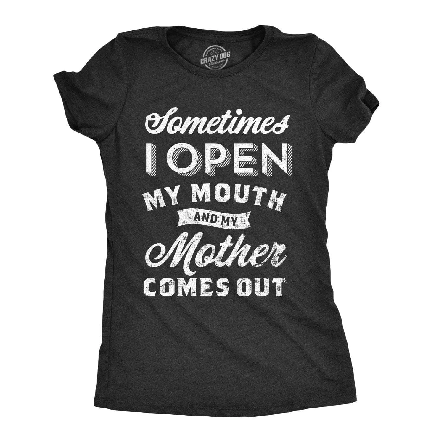 Sometimes I Open My Mouth And My Mother Comes Out Women's T Shirt sold by Crazy Dog T-Shirts