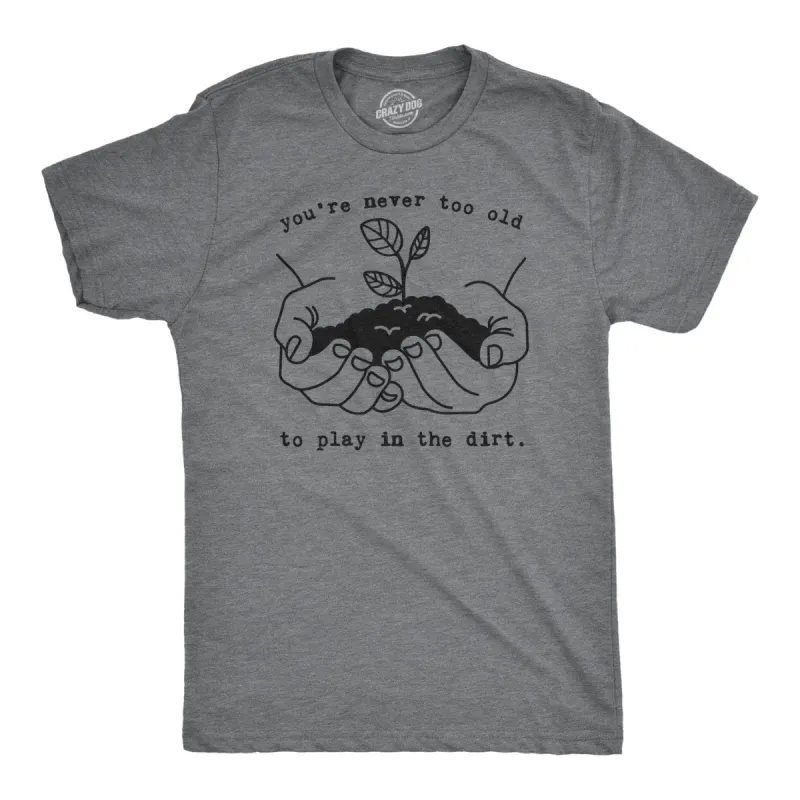 You're Never Too Old To Play In The Dirt Men's T Shirt sold by Crazy Dog T-Shirts