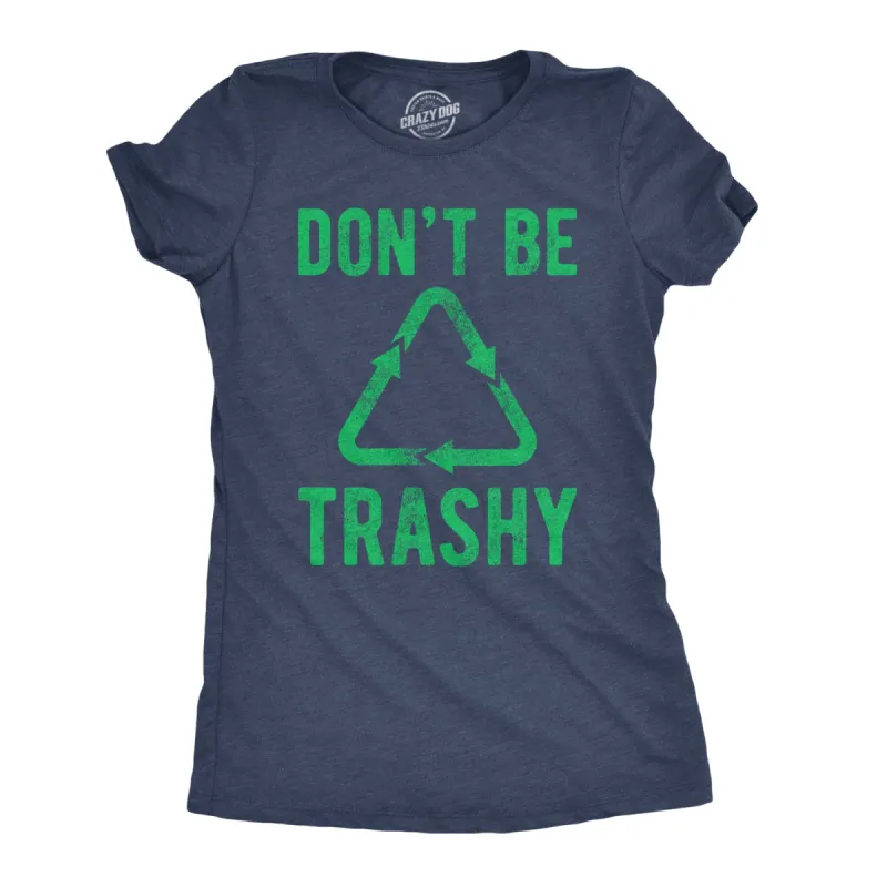 Don't Be Trashy Women's T Shirt sold by Crazy Dog T-Shirts