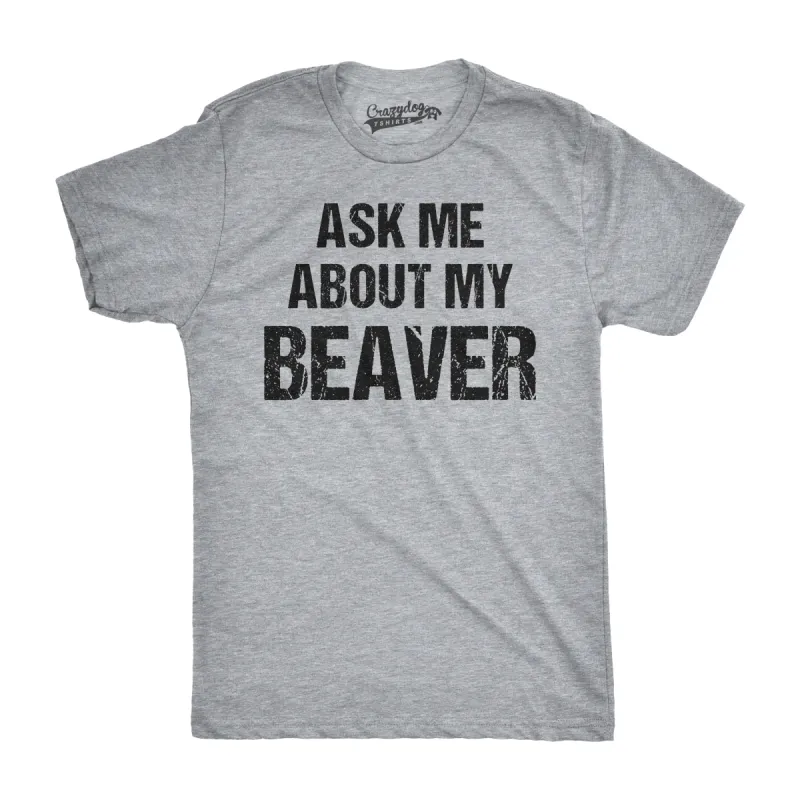 Ask Me About My Beaver Men's T Shirt sold by Crazy Dog T-Shirts