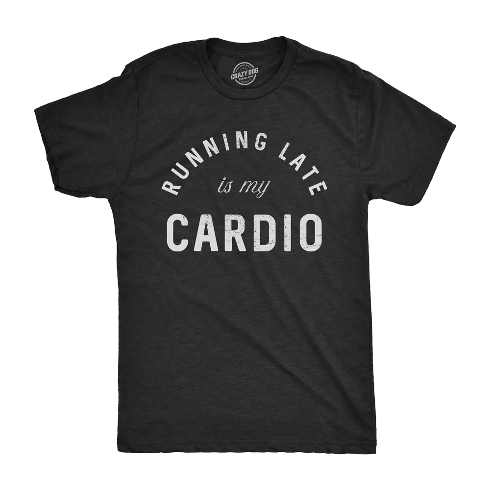 Running Late Is My Cardio Men's T Shirt sold by Crazy Dog T-Shirts