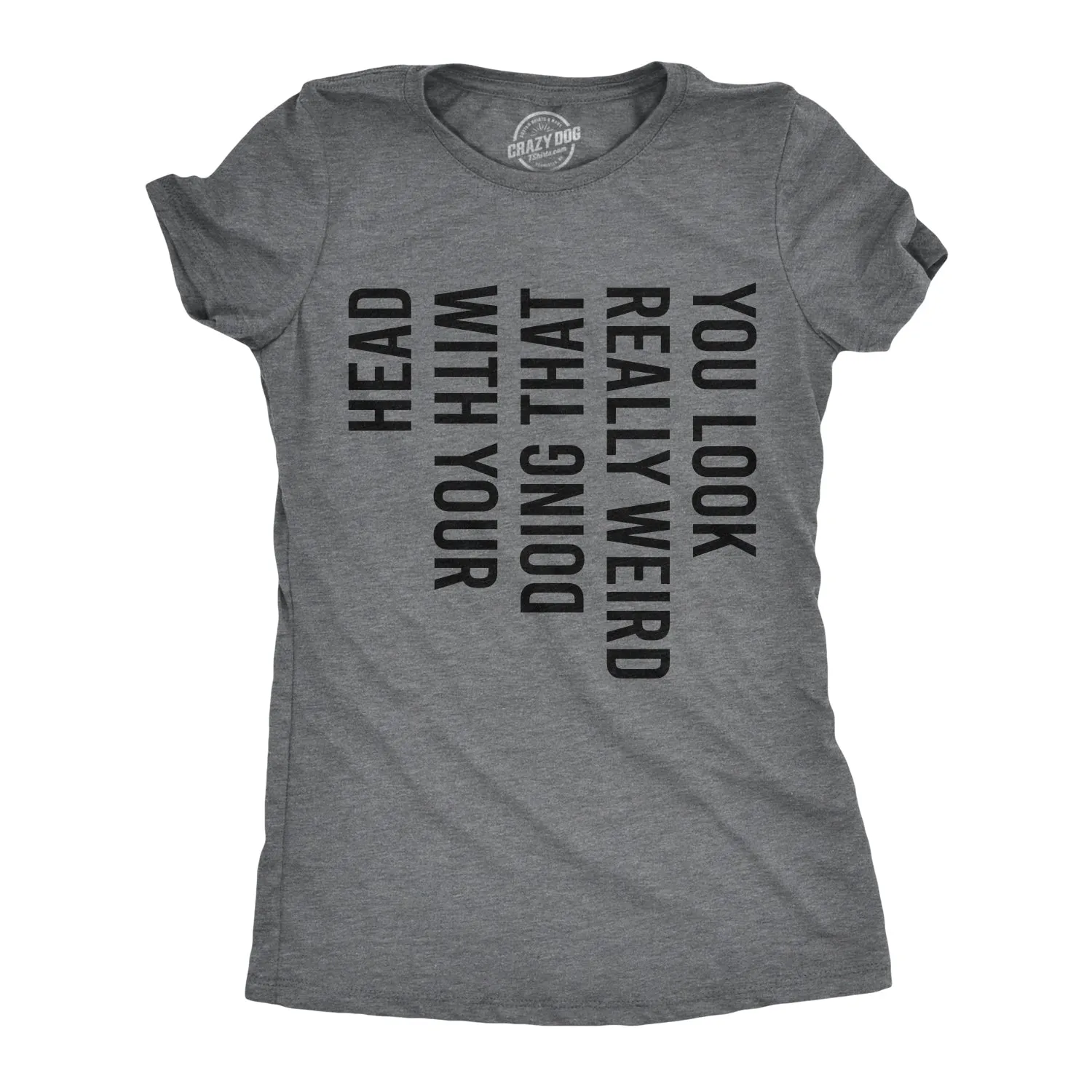 You Look Really Weird Doing That With Your Head Women's T Shirt sold by Crazy Dog T-Shirts