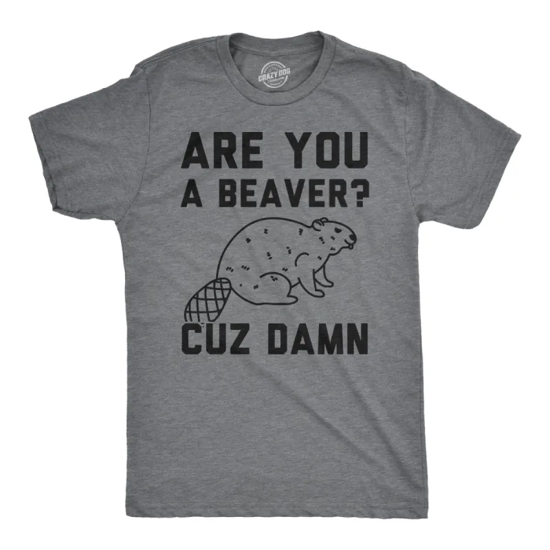 Are You a Beaver Cuz Dam Men's T Shirt sold by Crazy Dog T-Shirts