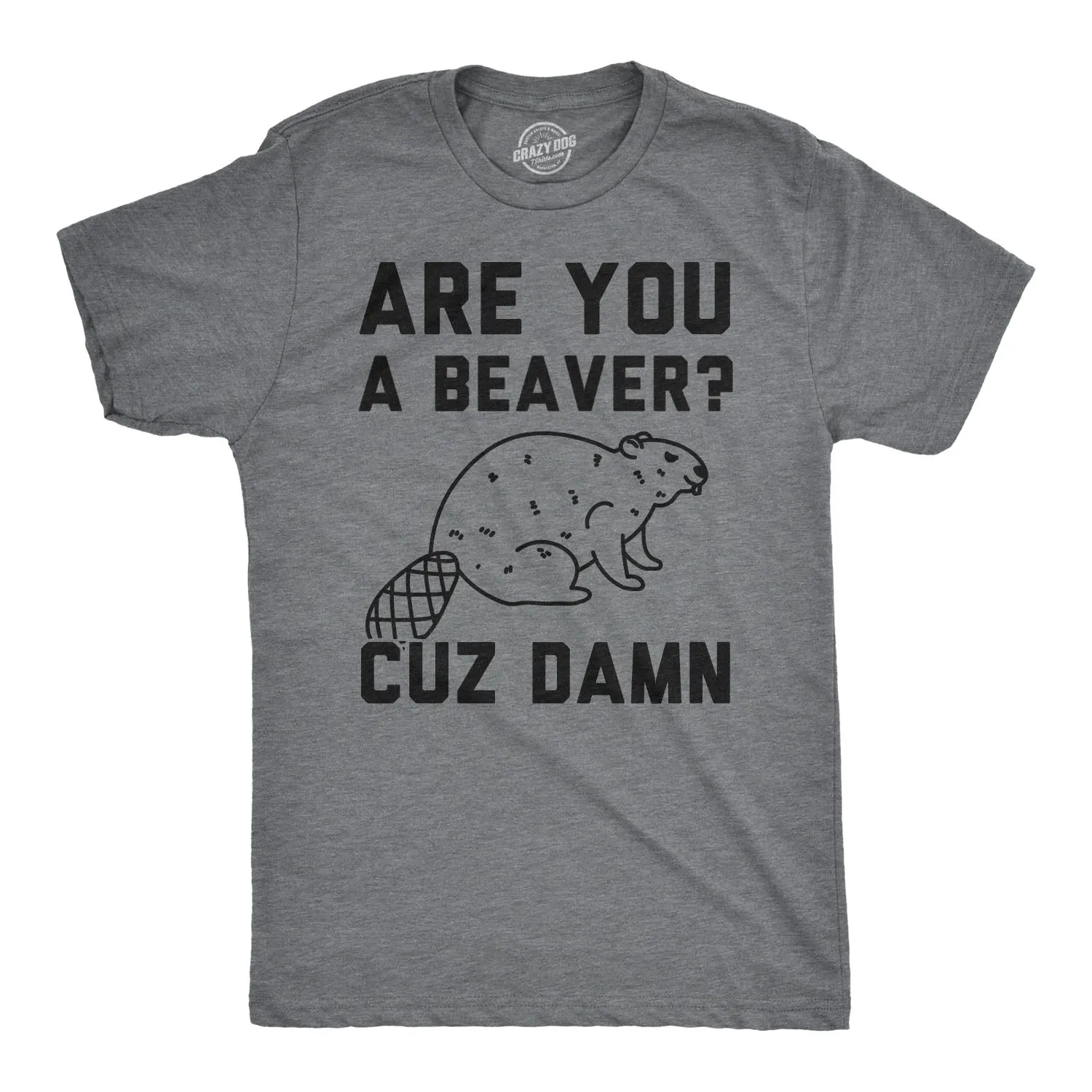 Are You a Beaver Cuz Dam Men's T Shirt sold by Crazy Dog T-Shirts