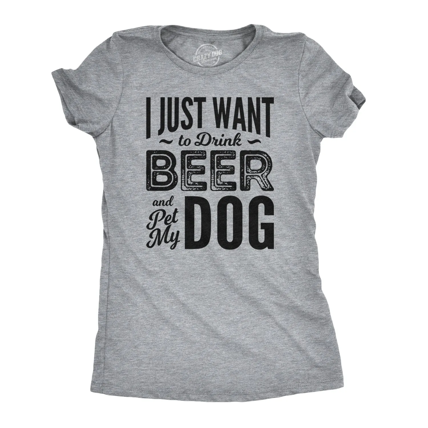 I Just Want To Drink Beer and Pet My Dog Women's T Shirt sold by Crazy Dog T-Shirts