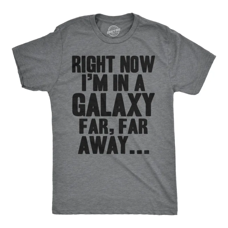 Right Now I'm In a Galaxy Far, Far Away Men's T Shirt sold by Crazy Dog T-Shirts