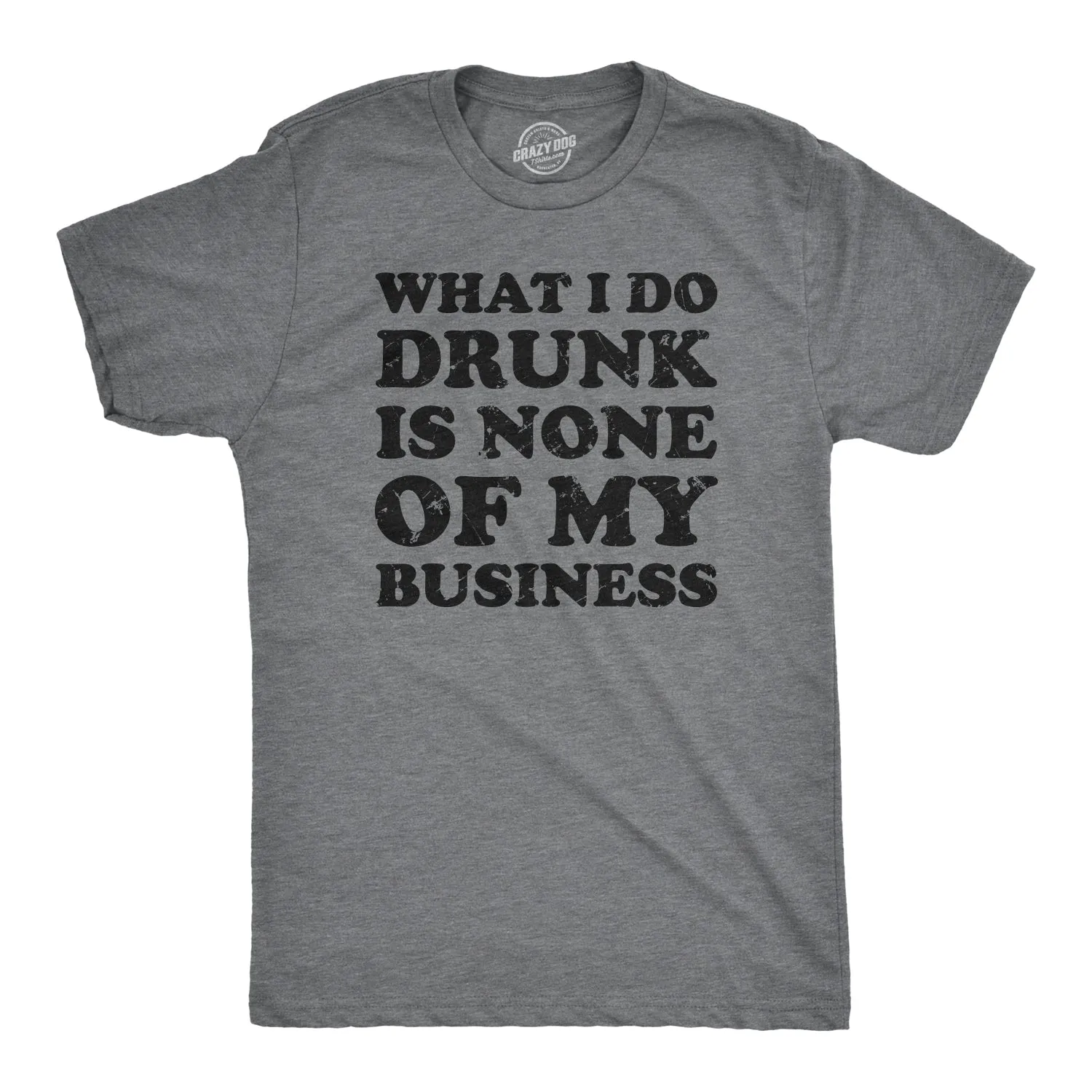 What I Do Drunk Is None Of My Business Men's T Shirt sold by Crazy Dog T-Shirts