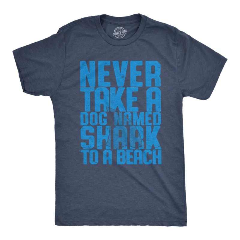 Never Take A Dog Named Shark To The Beach Men's T Shirt sold by Crazy Dog T-Shirts