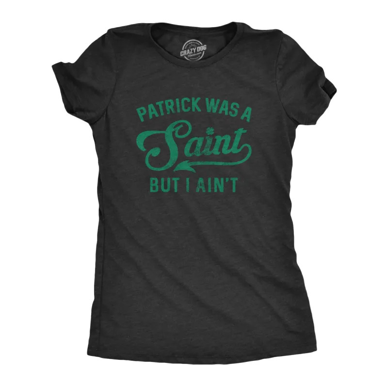 Patrick Was A Saint But I Ain't Women's T Shirt sold by Crazy Dog T-Shirts