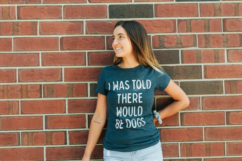 I Was Told There Would Be Dogs Women's T Shirt sold by Crazy Dog T-Shirts product image thumbnail 3