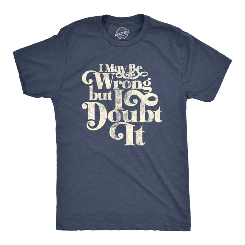 I May Be Wrong But I Doubt It Men's T Shirt sold by Crazy Dog T-Shirts