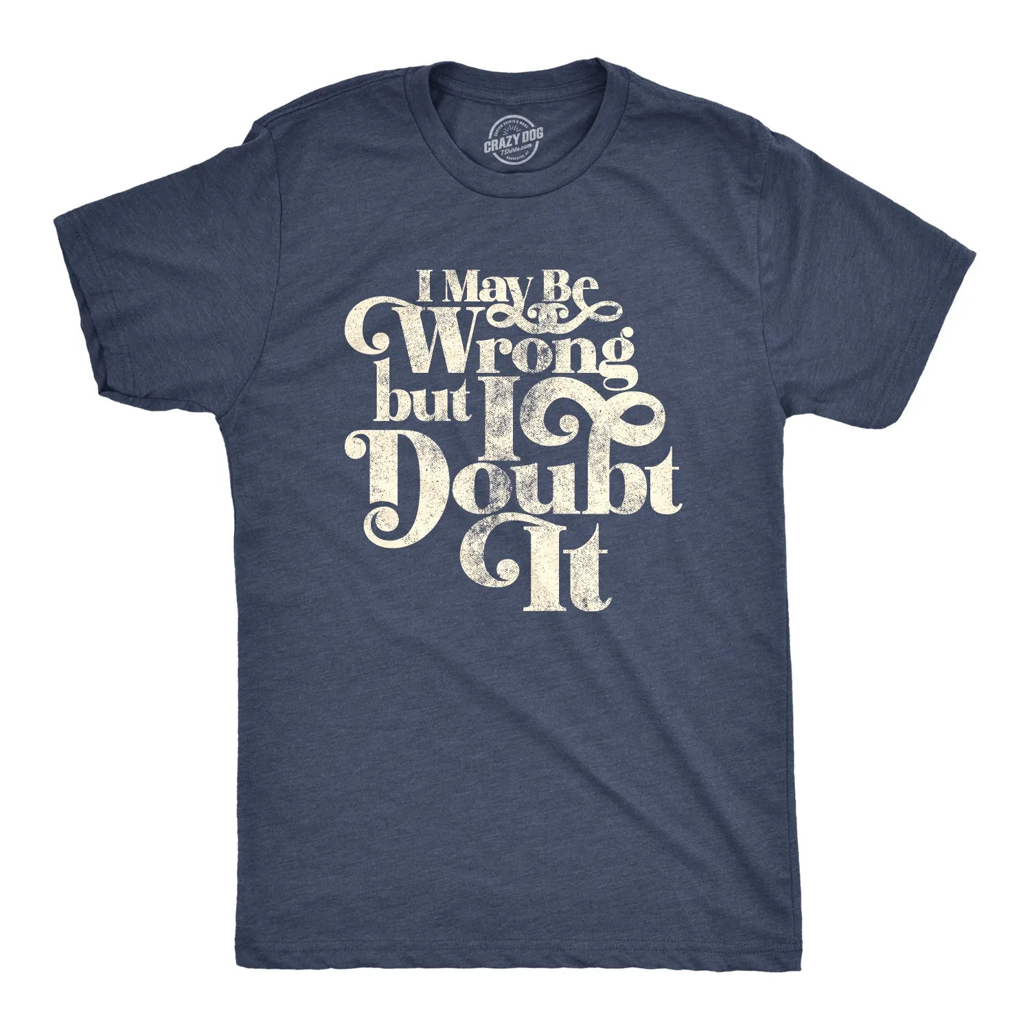 I May Be Wrong But I Doubt It Men's T Shirt sold by Crazy Dog T-Shirts