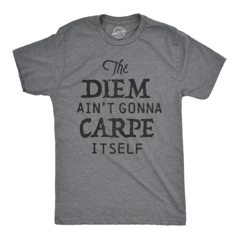 The Diem Ain't Gonna Carpe Itself Men's T Shirt sold by Crazy Dog T-Shirts