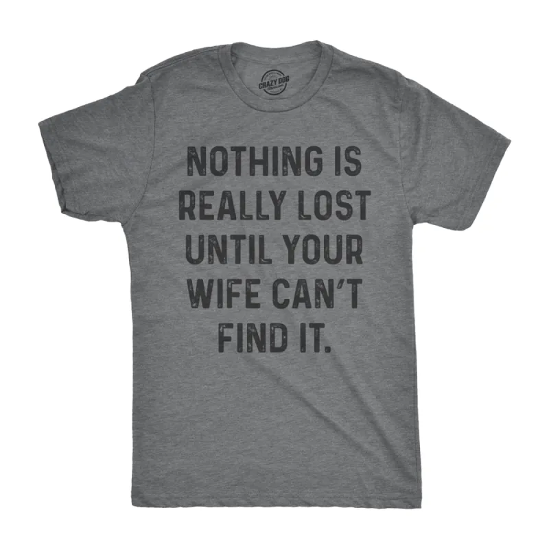 Nothing Is Really Lost Until Your Wife Can't Find It Men's T Shirt sold by Crazy Dog T-Shirts