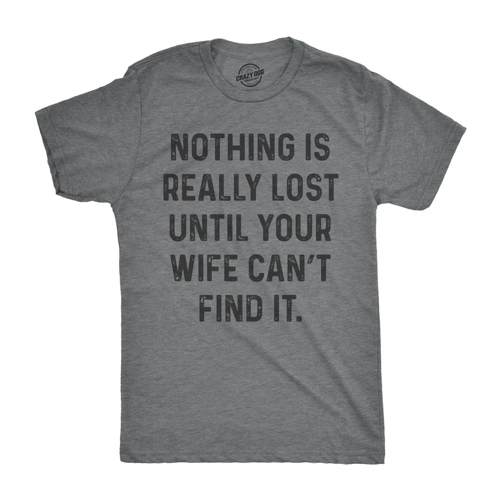 Nothing Is Really Lost Until Your Wife Can't Find It Men's T Shirt sold by Crazy Dog T-Shirts