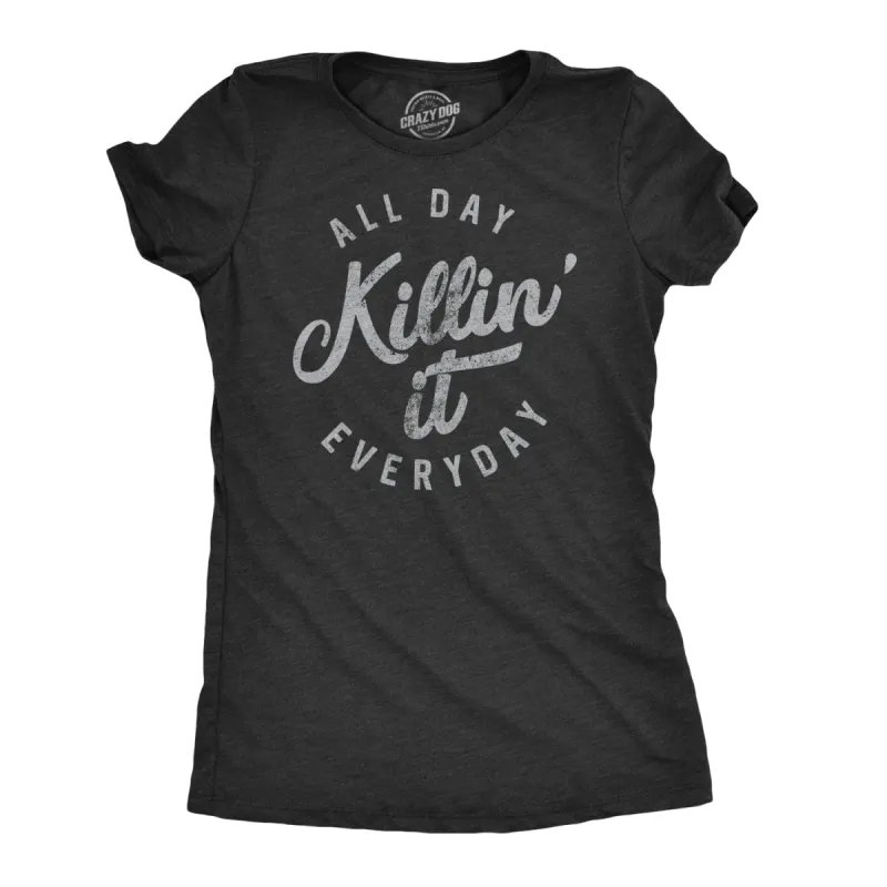 All Day Killin' It Everyday Women's T Shirt sold by Crazy Dog T-Shirts