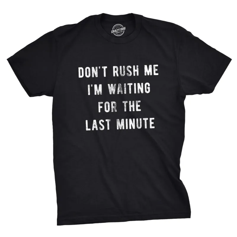 Don't Rush Me I'm Waiting For The Last Minute Men's T Shirt sold by Crazy Dog T-Shirts