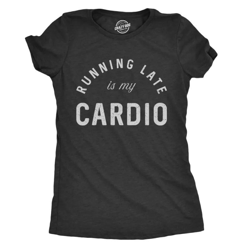 Running Late Is My Cardio Women's T Shirt sold by Crazy Dog T-Shirts