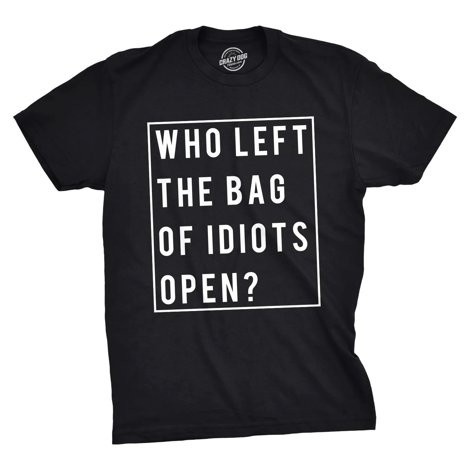 Who Left The Bag Of Idiots Open Men's T Shirt sold by Crazy Dog T-Shirts