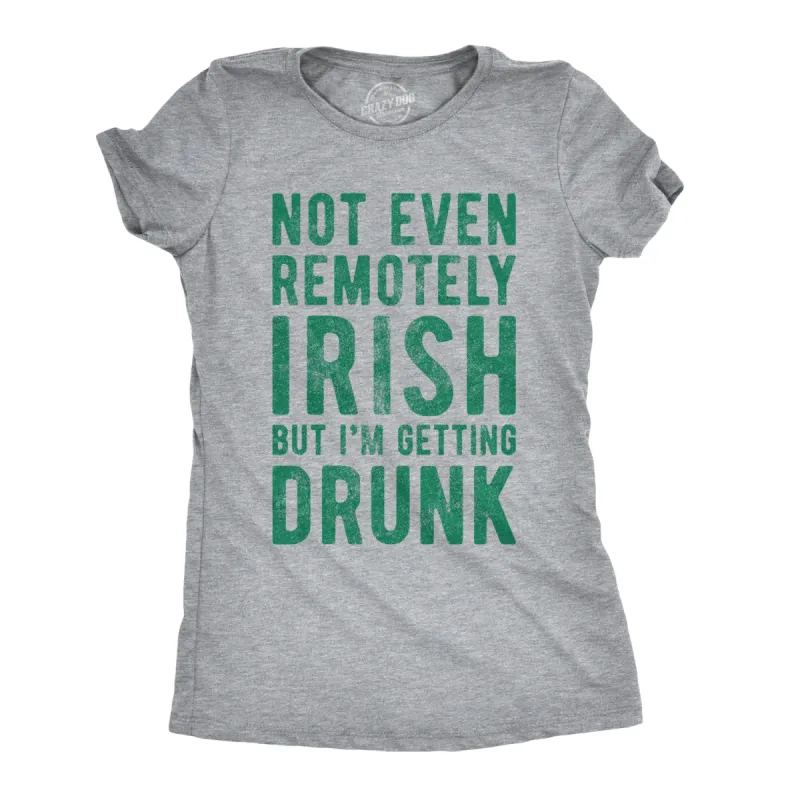 Not Even Remotely Irish But I'm Getting Drunk Women's T Shirt sold by Crazy Dog T-Shirts