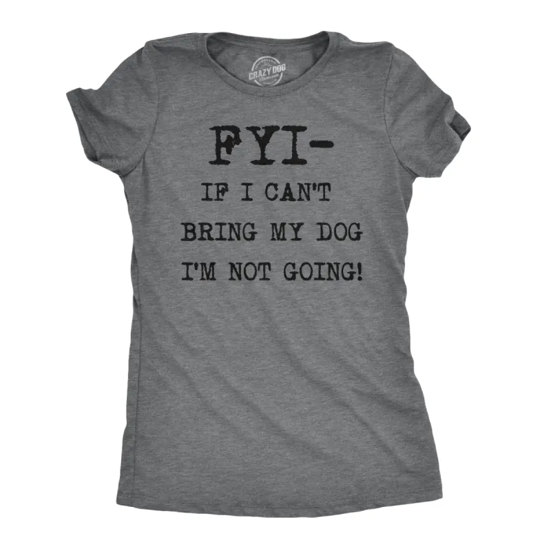 FYI If I Can’t Bring My Dog Women's T Shirt sold by Crazy Dog T-Shirts