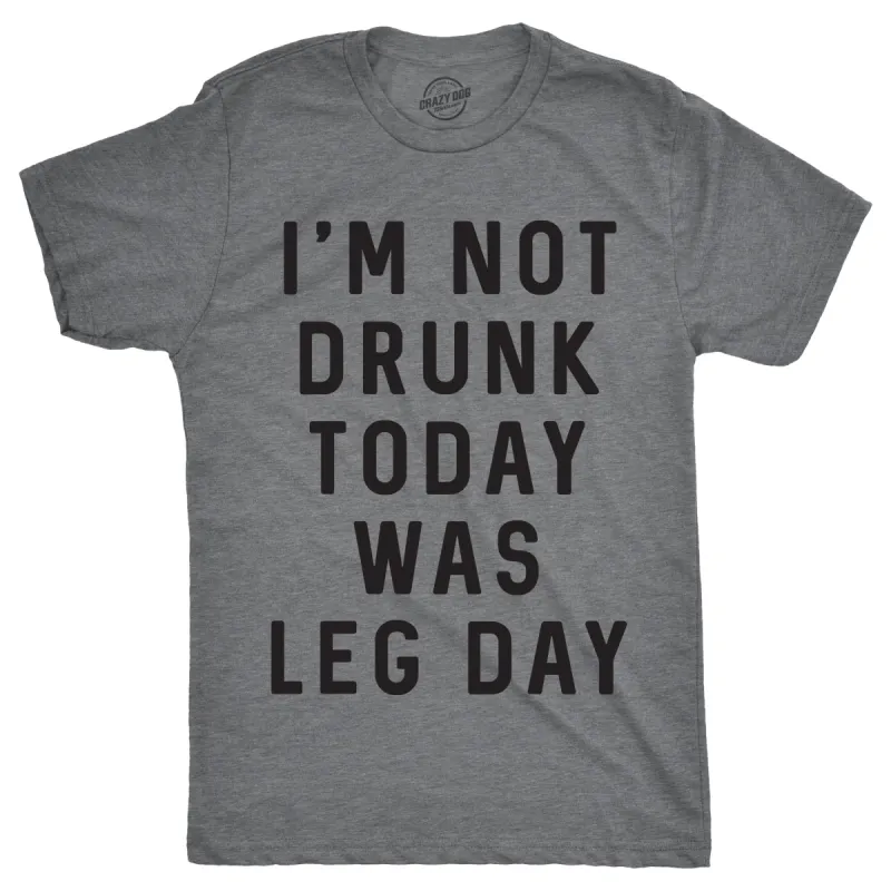 I'm Not Drunk Today Was Leg Day Men's T Shirt sold by Crazy Dog T-Shirts