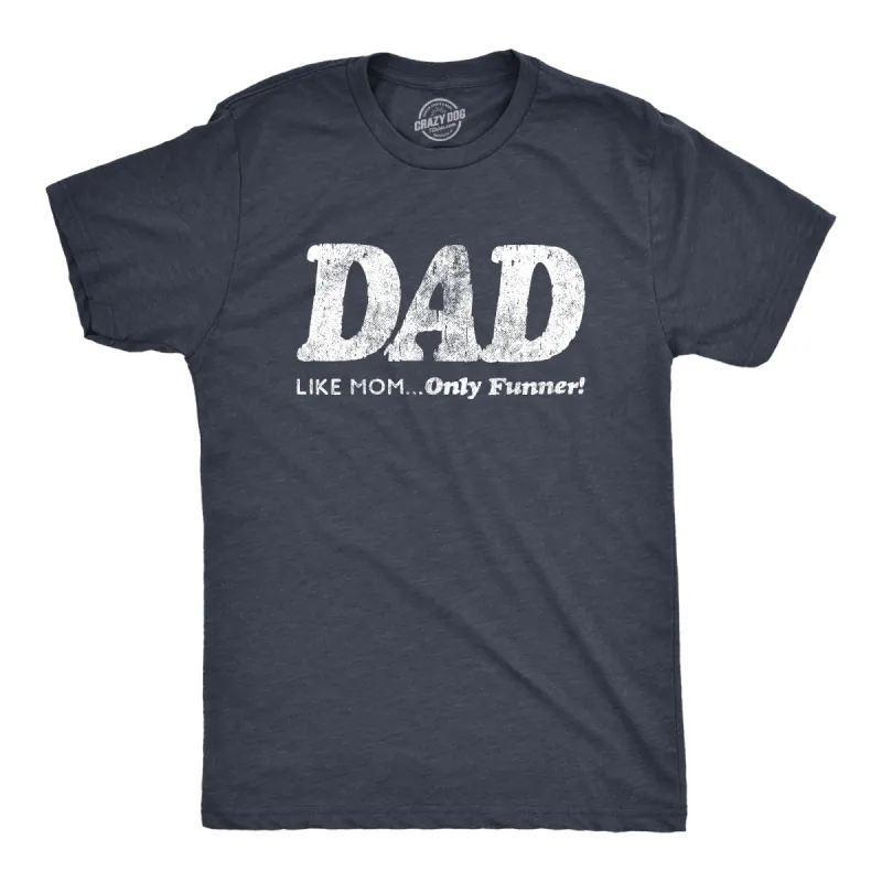 Dad, Like Mom Only Funnier Men's T Shirt sold by Crazy Dog T-Shirts