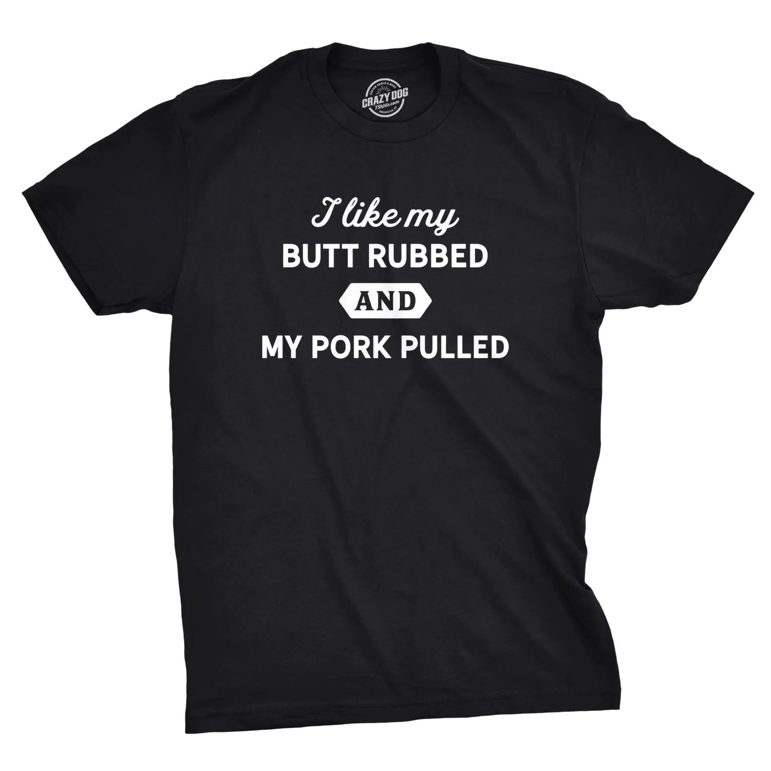 I Like My Butt Rubbed And My Pork Pulled Men's T Shirt sold by Crazy Dog T-Shirts