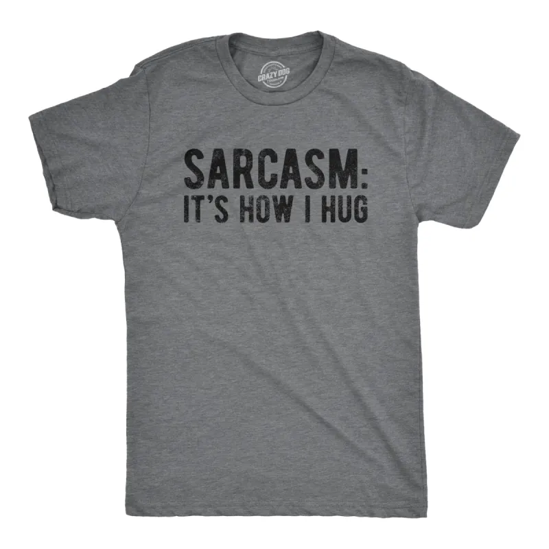 Sarcasm It's How I Hug Men's T Shirt sold by Crazy Dog T-Shirts
