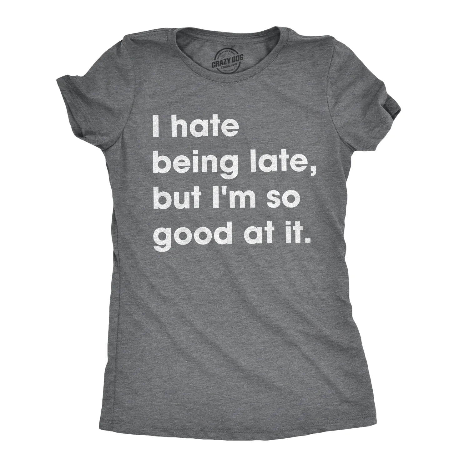 I Hate Being Late, But I'm So Good At It Women's T Shirt sold by Crazy Dog T-Shirts