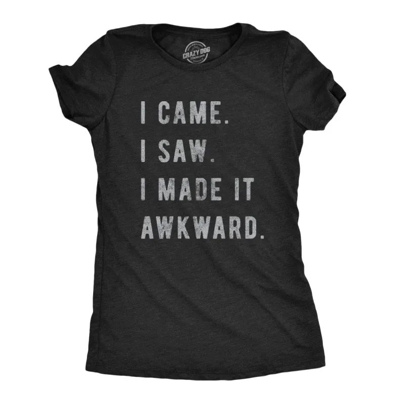 I Came, I Saw, I Made It Awkward Women's T Shirt sold by Crazy Dog T-Shirts