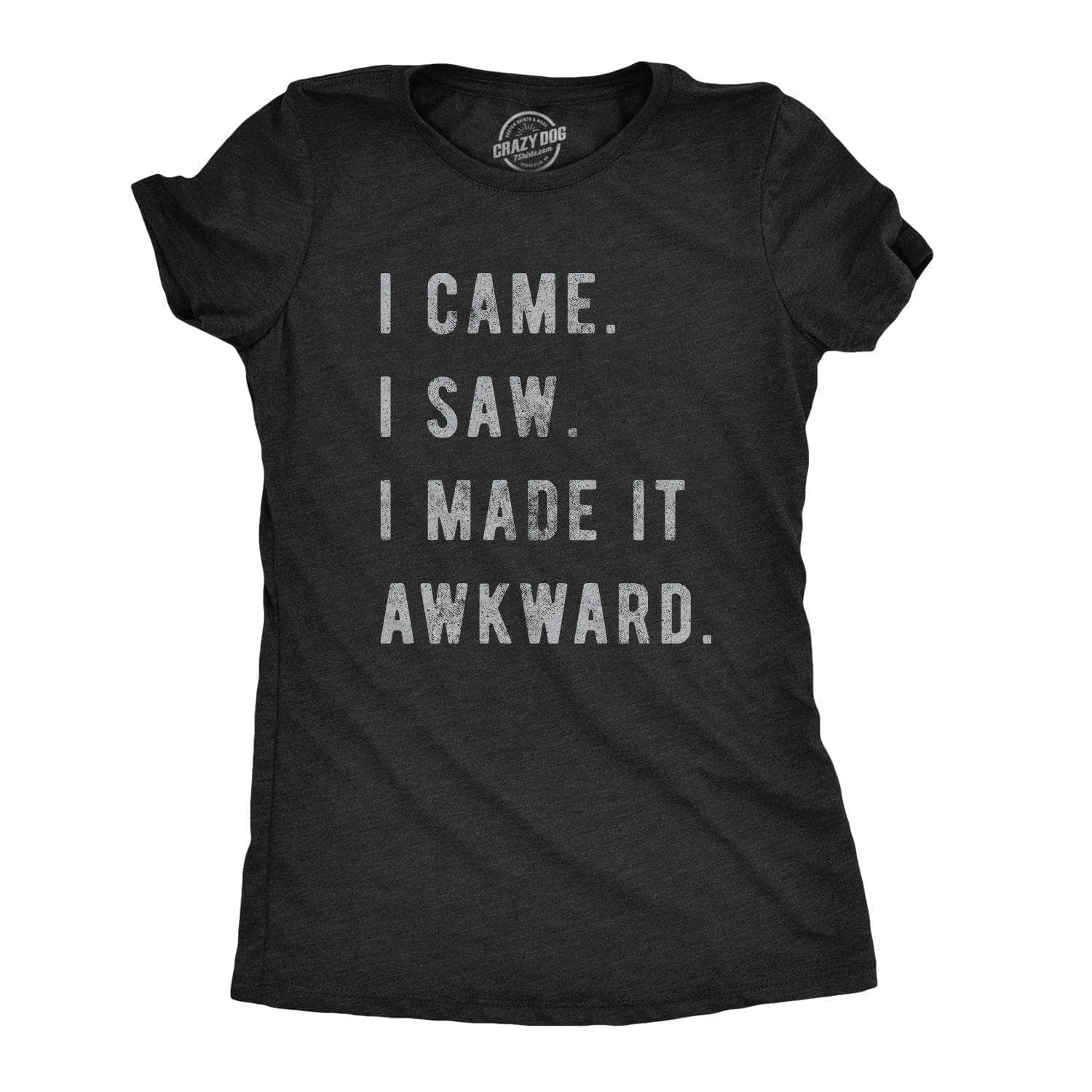 I Came, I Saw, I Made It Awkward Women's T Shirt sold by Crazy Dog T-Shirts