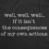 If It Isn't The Consequences Of My Own Actions Women's T Shirt sold by Crazy Dog T-Shirts