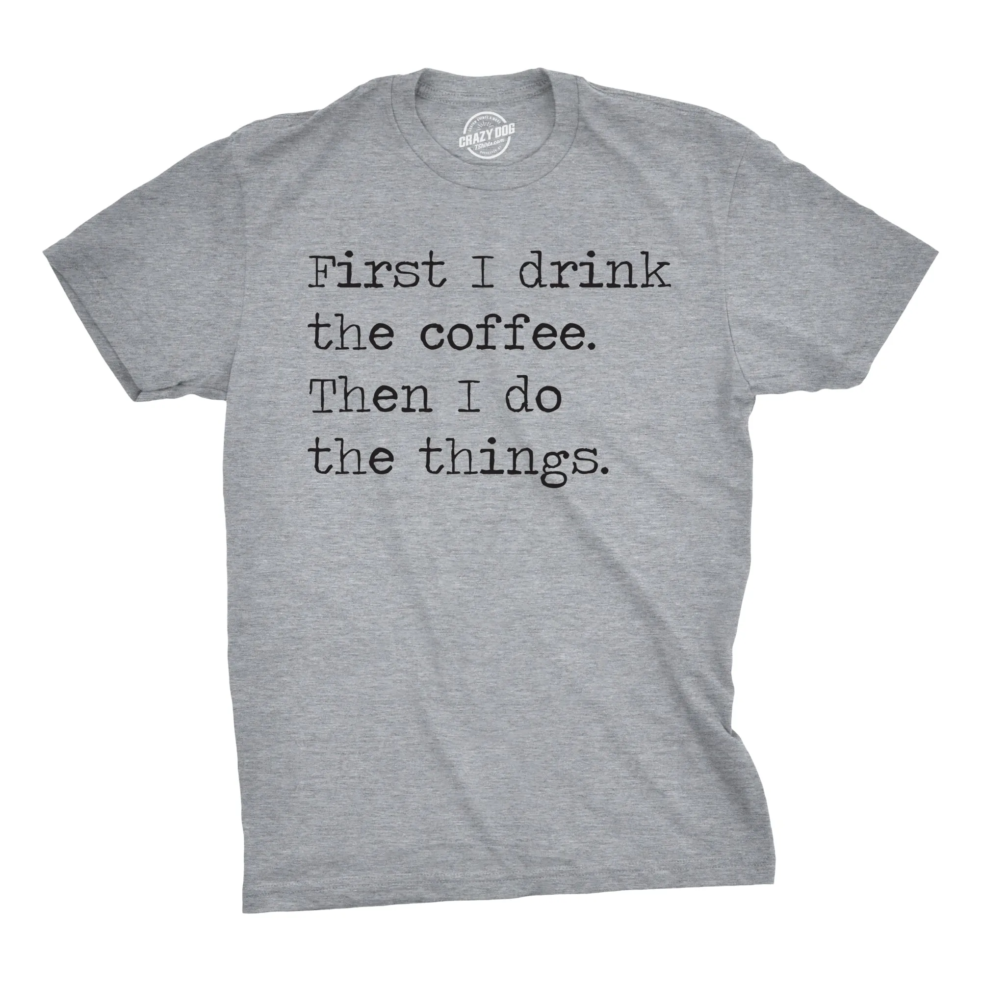 First I Drink The Coffee Then I Do The Things Men's T Shirt sold by Crazy Dog T-Shirts