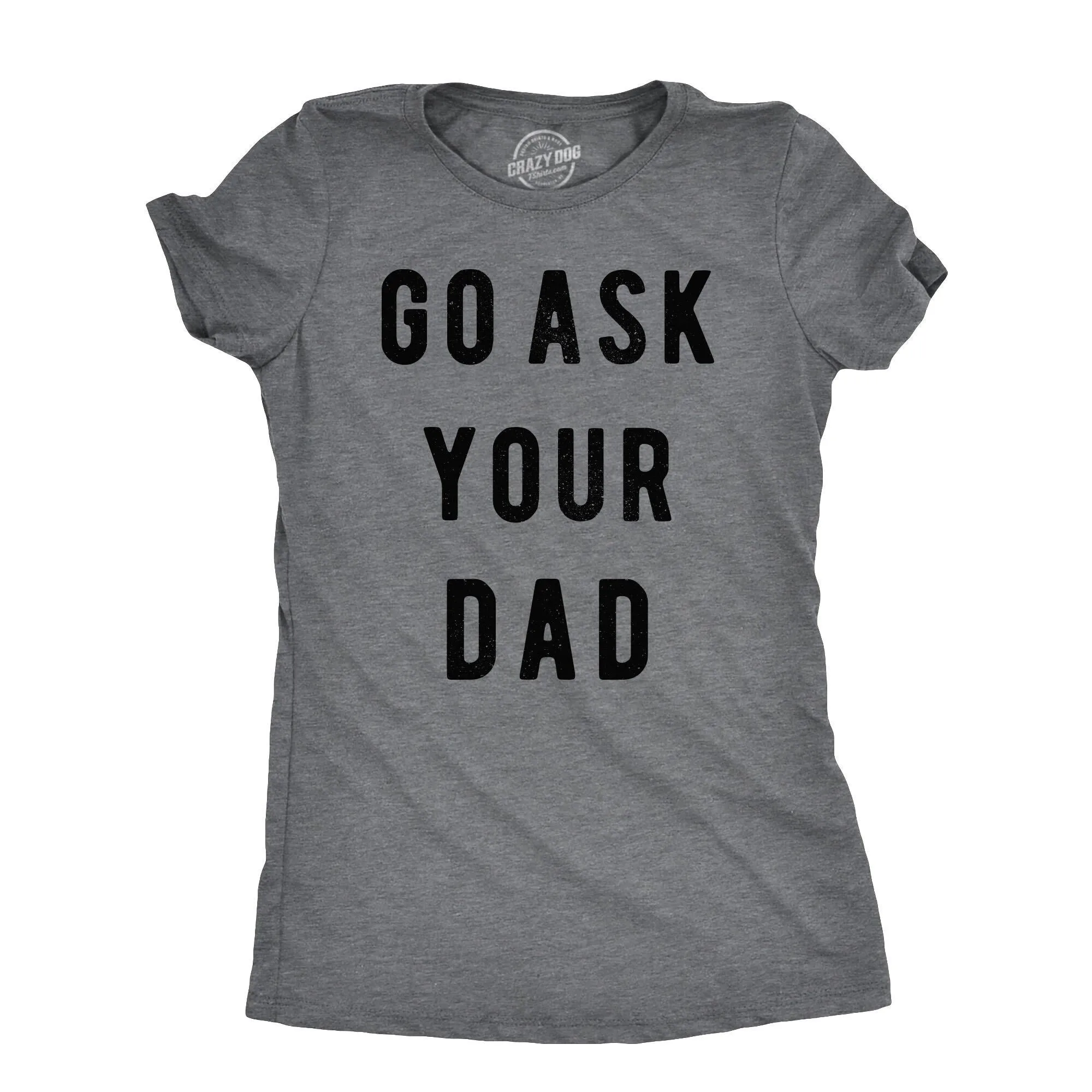Go Ask Your Dad Women's T Shirt sold by Crazy Dog T-Shirts