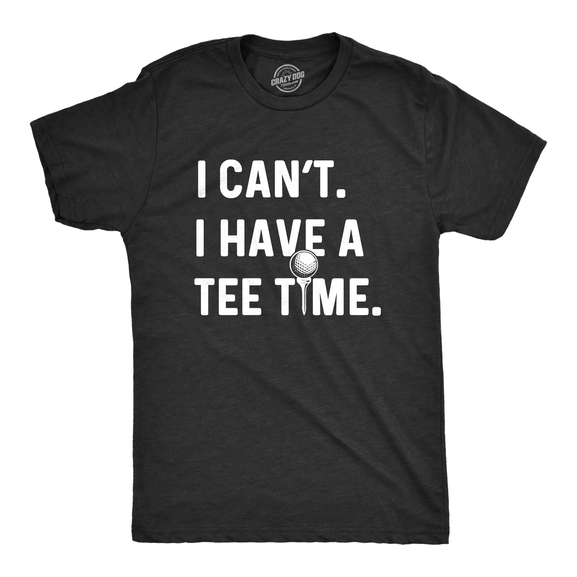 I Can't I Have A Tee Time Men's T Shirt sold by Crazy Dog T-Shirts