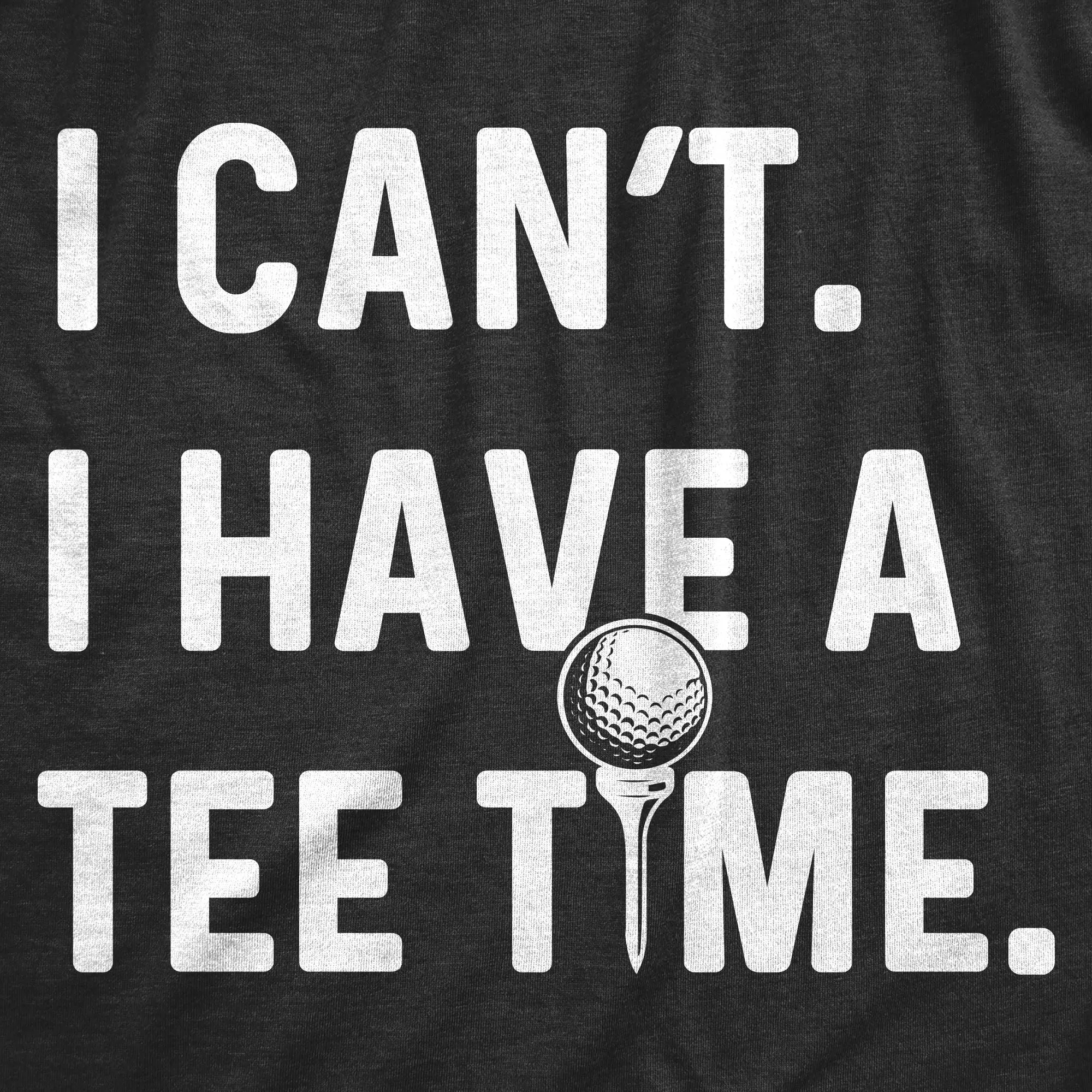 I Can't I Have A Tee Time Men's T Shirt sold by Crazy Dog T-Shirts product image thumbnail 2