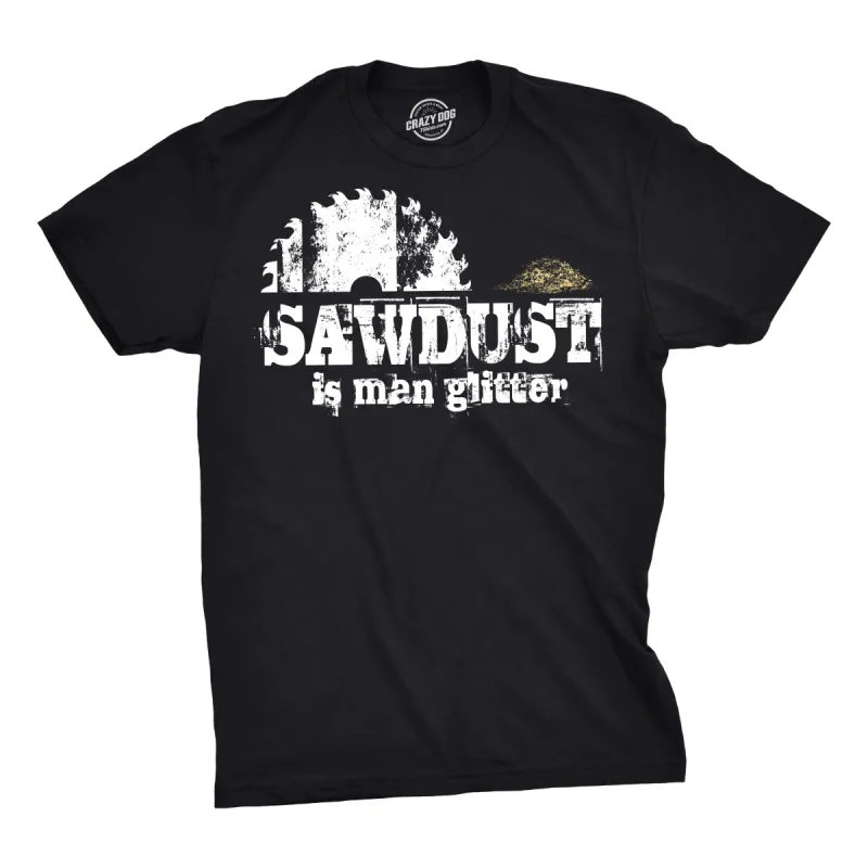 Sawdust Is Man Glitter Men's T Shirt sold by Crazy Dog T-Shirts