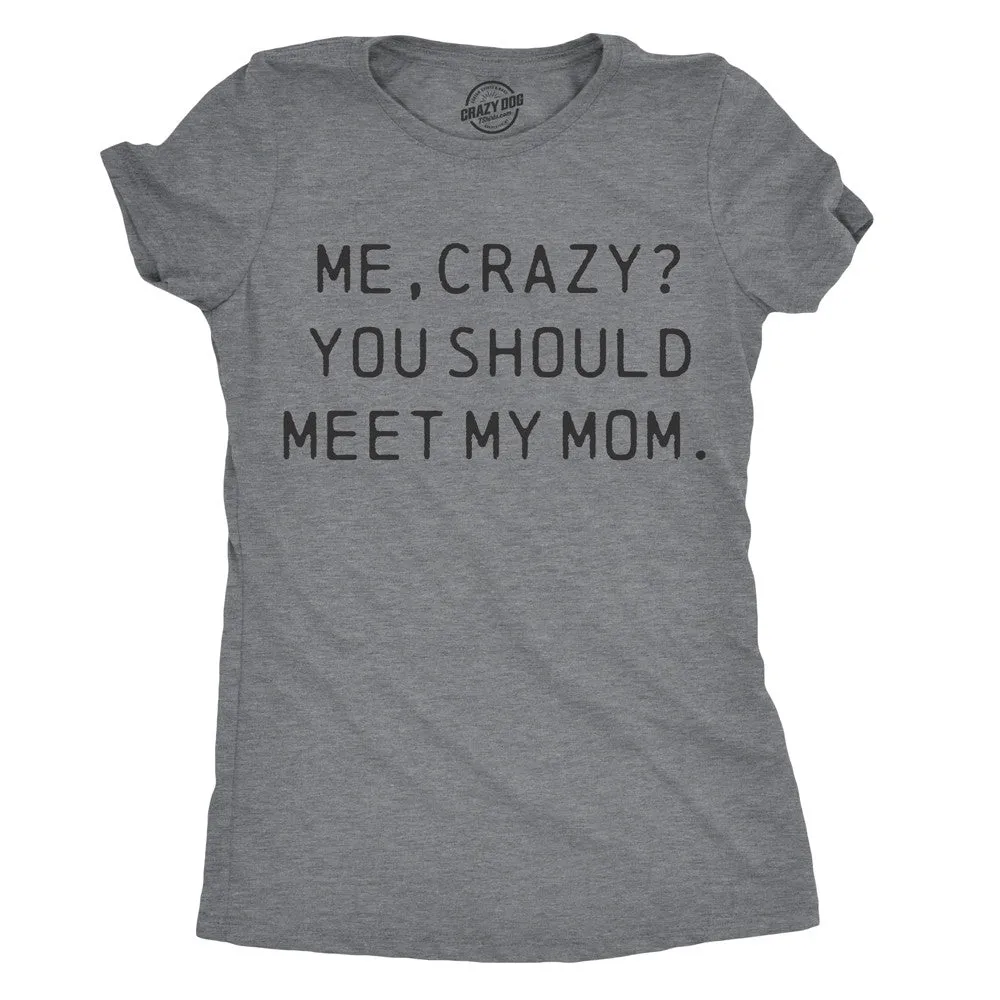 Me, Crazy? You Should Meet My Mom Women's T Shirt sold by Crazy Dog T-Shirts