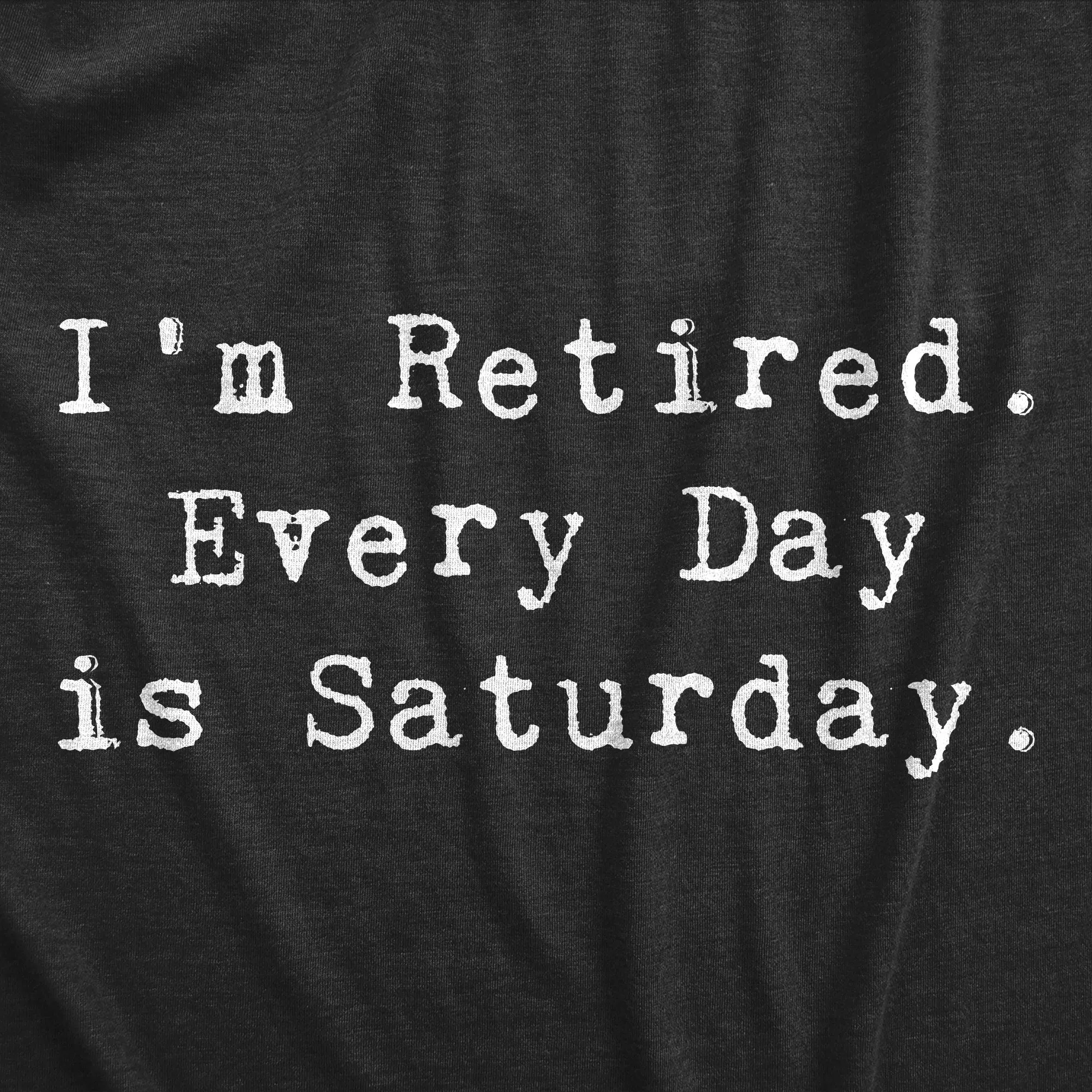 I'm Retired. Everyday Is Saturday Men's T Shirt sold by Crazy Dog T-Shirts product image thumbnail 5