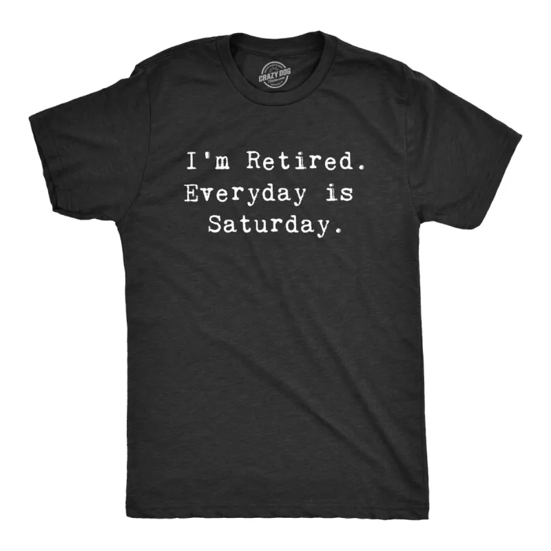 I'm Retired. Everyday Is Saturday Men's T Shirt sold by Crazy Dog T-Shirts