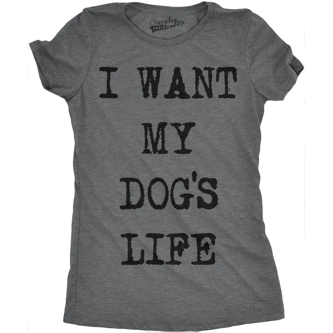 I Want My Dog's Life Women's T Shirt sold by Crazy Dog T-Shirts product image thumbnail 3